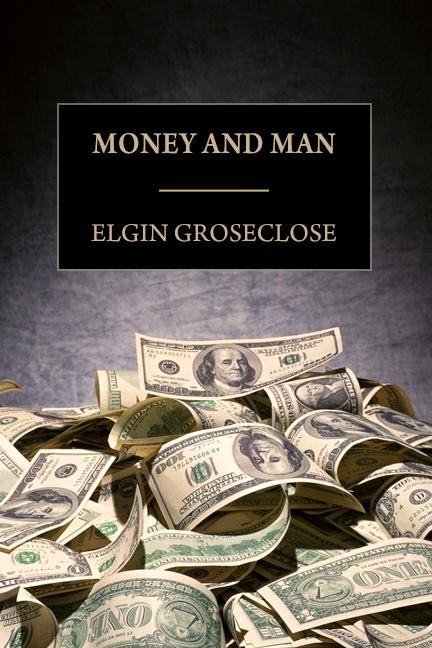 Money and Man by Elgin Groseclose Money and Man by Elgin Groseclose